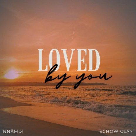 Loved By You ft. Echow Clay & SOD MUSIQ | Boomplay Music