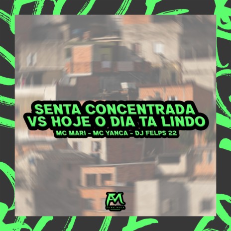 Senta Concetrada Vs Hoje o Dia Ta Lindo ft. MC Yanca & Dj FELPS 22