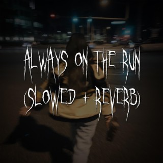 always on the run (slowed + reverb)