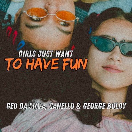 Girls Just Want To Have Fun (Radio Mix) ft. Canello & George Buldy | Boomplay Music