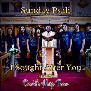 I Sought After You (Sunday Psali)