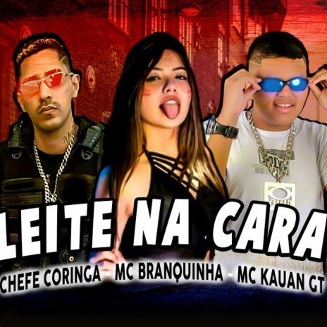 Leite na Cara ft. MC Branquinha & MC Kauan GT | Boomplay Music