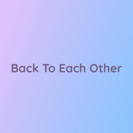 Back To Each Other | Boomplay Music