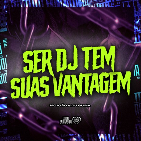 Ser Dj Tem Suas Vantagens ft. MC Igão | Boomplay Music