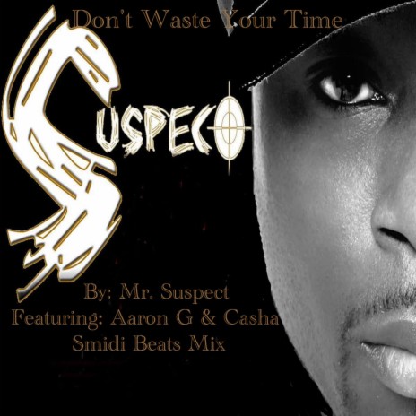 Don't Waste Your Time ft. Mr. Suspect, Aaron G & Casha | Boomplay Music