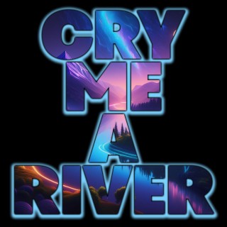 CRY ME A RIVER