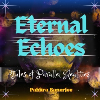 Eternal Echoes : Tales of Parallel Realities