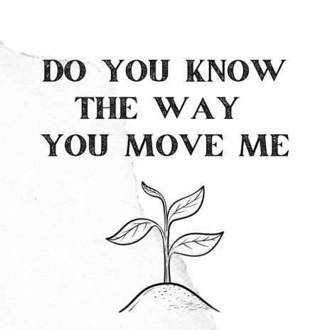 Do You Know The Way You Move Me | Boomplay Music