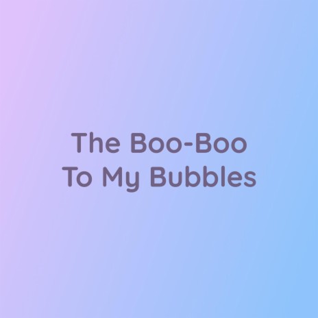 The Boo-Boo To My Bubbles | Boomplay Music