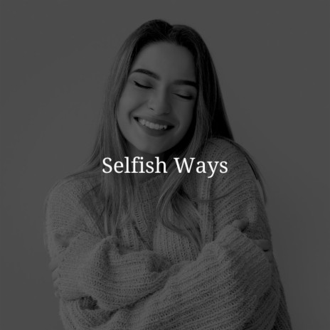 Selfish Ways | Boomplay Music