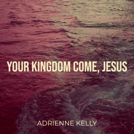 Your Kingdom Come, Jesus | Boomplay Music