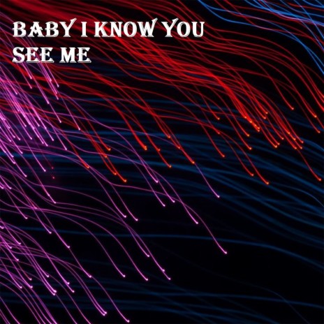 Baby I Know You See Me | Boomplay Music