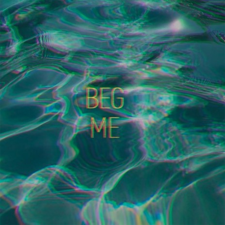 Beg Me | Boomplay Music