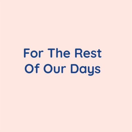 For The Rest Of Our Days | Boomplay Music