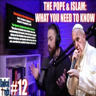 #12 - The Pope & Islam: What YOU Need to Know
