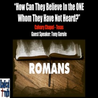 Romans: How Can They Believe in the One Whom They Have Not Heard? (Sermon: Tony Gurule)