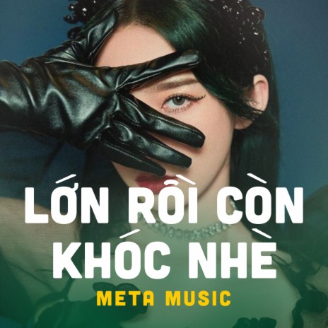 Lớn rồi còn khóc nhè (new version hot Tik Tok) ft. MetaPlay | Boomplay Music