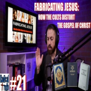 #21 - Fabricating Jesus: How the Cults Distort the Gospel of Christ