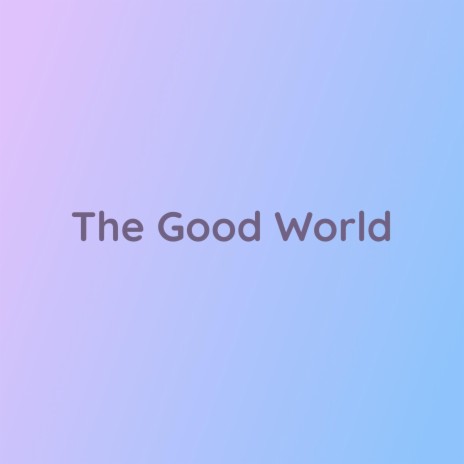 The Good World | Boomplay Music