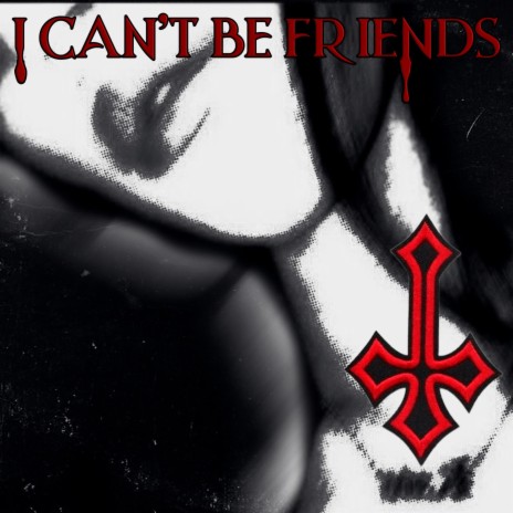 I can't be friends | Boomplay Music