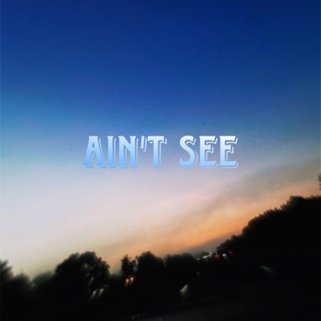 Ain't See | Boomplay Music