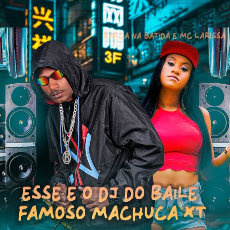 Esse É o Dj do Baile Famoso Machuca Xt ft. Mc Larissa | Boomplay Music