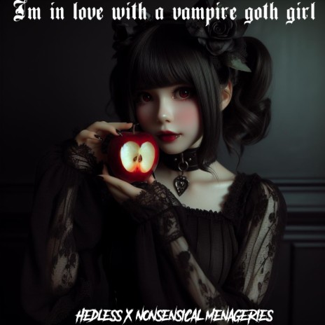 I'm in Love with a Vampire Goth Girl ft. Nonsensical Menageries | Boomplay Music