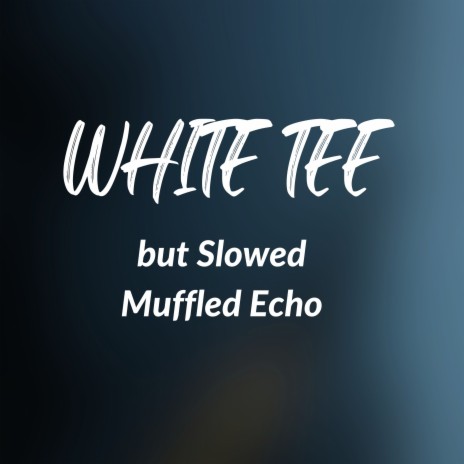 White Tee (But Slowed Muffled Echo) | Boomplay Music