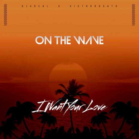 On the Wave / Want Your Love ft. Dj4Real | Boomplay Music