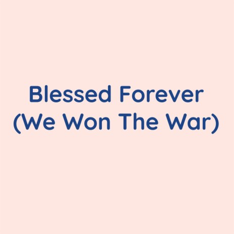 Blessed Forever (We Won The War) | Boomplay Music