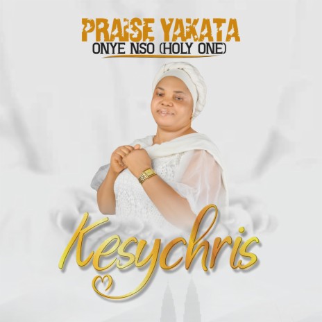 Praise Yakata - Onye Nso (Holy One)