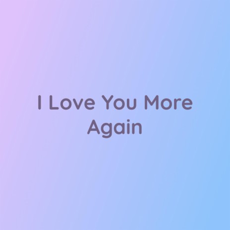 I Love You More Again | Boomplay Music