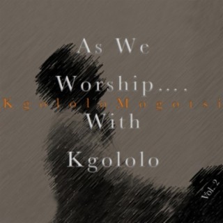 As We Worship....With Kgololo, Vol. 2