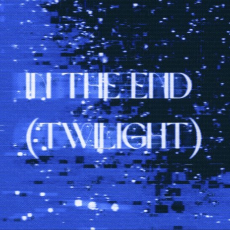 In The End (Twilight) | Boomplay Music