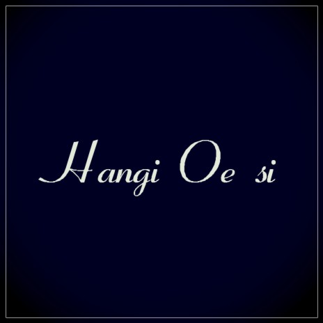 Hangi Oe si | Boomplay Music