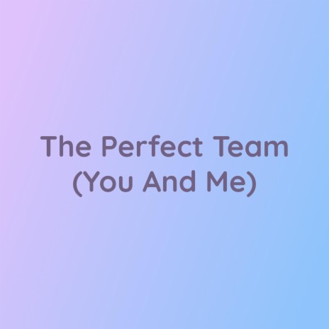 The Perfect Team (You And Me) | Boomplay Music