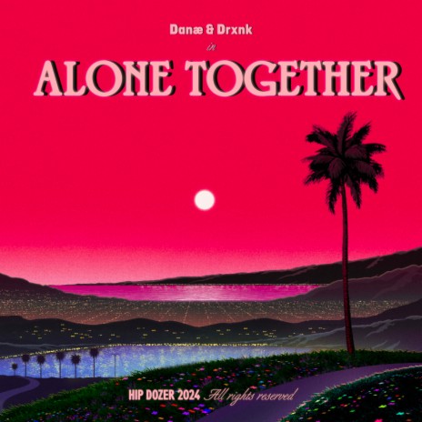 Alone Together ft. Drxnk | Boomplay Music