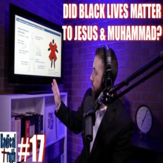 #17 - Did Black Lives Matter to Jesus & Muhammad?
