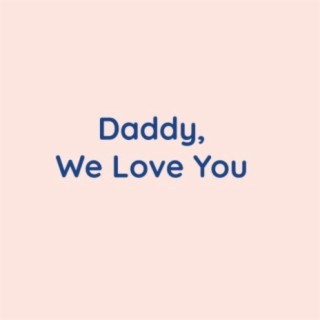 Daddy, We Love You