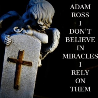I Don't Believe In Miracles I Rely On Them