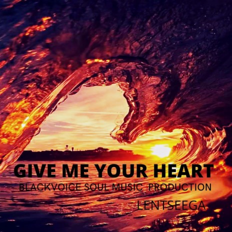 GIVE ME YOUR HEART