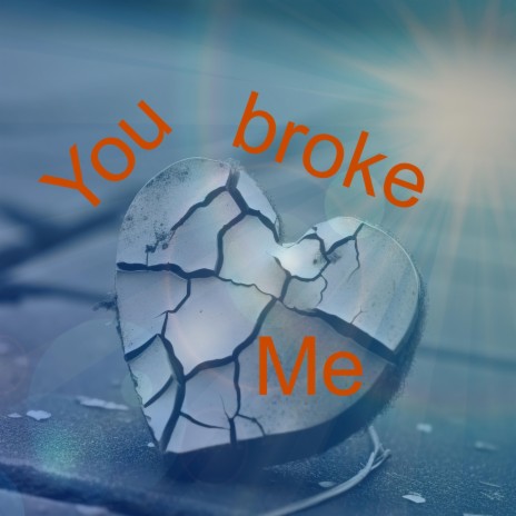You Broke Me | Boomplay Music