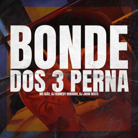 Bonde dos 3 Perna ft. Mc Igão & DJ JHOW BEATS | Boomplay Music