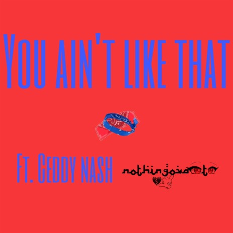 YOU Ain't LIKE THAT ft. Ceddy Nash | Boomplay Music