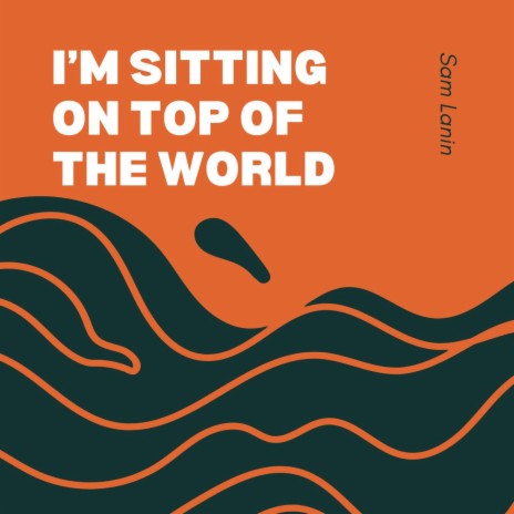 I’m Sitting On Top Of The World | Boomplay Music