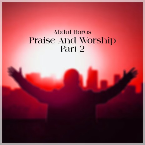 Abdul Horus - Praise & Worship (Part 2 - Intrumental) | Boomplay Music