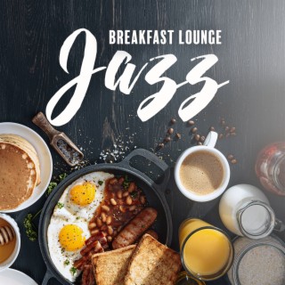 Breakfast Lounge Jazz: Good Morning Music Coffee Shop Instrumentals, Happy Jazz to Wake You Up and Boost Your Mood