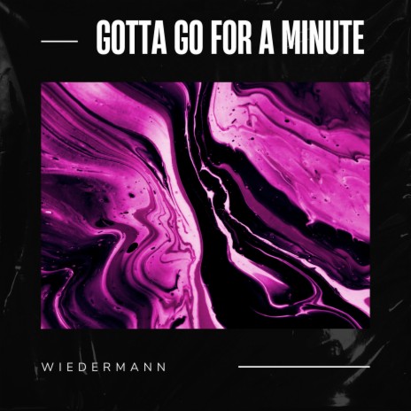 Gotta Go for a Minute | Boomplay Music