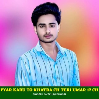 Pyar Karu To Khatra Ch Teri Umar 17 Ch