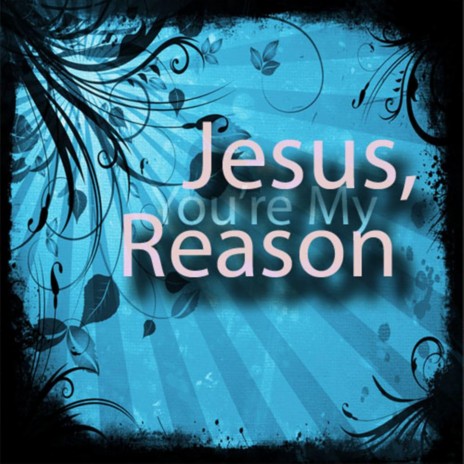 Jesus, You're My Reason | Boomplay Music